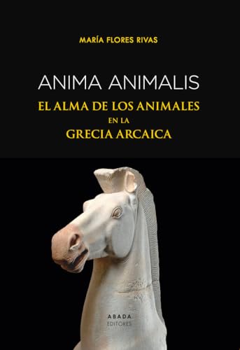 Anima animalis: El alma de los animales en la Grecia arcaica (Lecturas de Historia) von Abada Editores